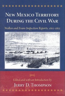 New Mexico Territory During the Civil War: Wallen and Evans Inspection Reports, 1862-1863 - Henry Davies Wallen, Jerry D. Thompson, Henry Davies Wallen