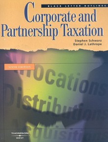 Black Letter Outline on Corporate and Partnership Taxation (Black Letter Outlines) - Stephen Schwarz, Daniel J. Lathrope