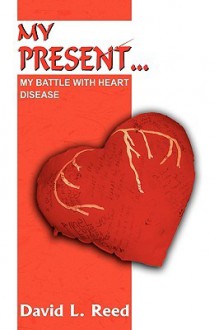 My Present...: My Battle with Heart Disease - David Reed