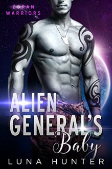 Alien General's Baby (Scifi Alien Romance) (Zoran Warriors) - Luna Hunter