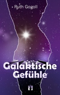 Galaktische Gefühle (German Edition) - Ruth Gogoll