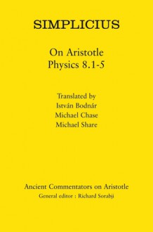 Simplicius: On Aristotle Physics 8.1-5 - Istvan Bodnar, Michael Chase, Michael Share