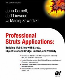 Professional Struts Applications: Building Web Sites with Struts Objectrelational Bridge, Lucene, and Velocity - John Carnell, Jeff Linwood