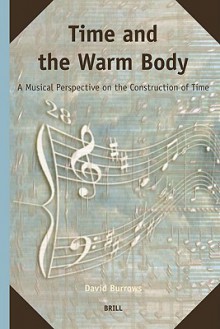 Time and the Warm Body: A Musical Perspective on the Construction of Time - David Burrows