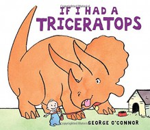 If I Had a Triceratops - George O'Connor, George O'Connor
