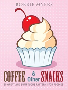 Coffee & Other Snacks: 35 Great and Sumptuous Patterns for Foodies (Creativity & Relaxation) - Bobbie Myers