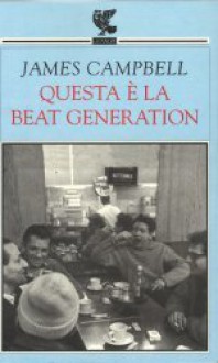 Questa è la Beat Generation - James Campbell, Anna Mioni