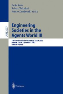 Engineering Societies in the Agents World III: Third International Workshop, Esaw 2002, Madrid, Spain, September 16-17, 2002, Revised Papers - Paolo Petta