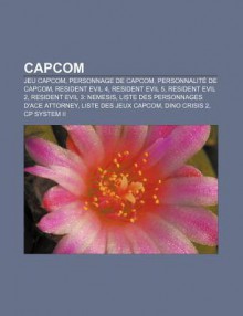 Capcom: Jeu Capcom, Personnage de Capcom, Personnalit de Capcom, Resident Evil 4, Resident Evil 5, Resident Evil 2, Resident E - Source Wikipedia, Livres Groupe