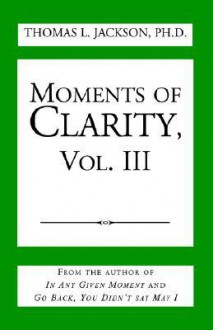 Moments of Clarity, Vol. III - Thomas L. Jackson