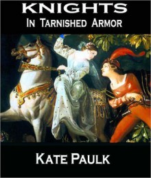 Knights in Tarnished Armor - Kate Paulk