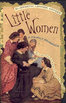 Little Women: A Family Romance - Elizabeth Lennox Keyser