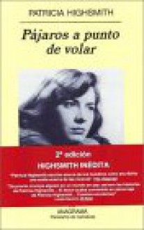 Pajaros a Punto de Volar - Patricia Highsmith