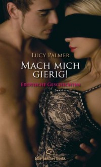 Mach mich gierig! Erotische Geschichten (Mach mich ...) (German Edition) - Lucy Palmer