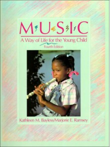 Music, A Way Of Life For The Young Child - Kathleen M. Bayless, Marjorie E. Ramsey