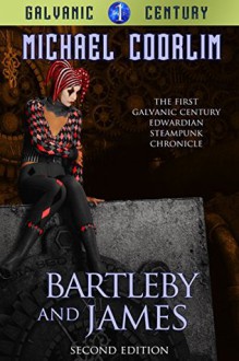 Bartleby and James: Edwardian Steampunk Chronicle (Galvanic Century Book 1) - Michael Coorlim