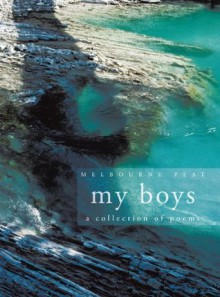 My Boys: a collection of poems - Melbourne Peat