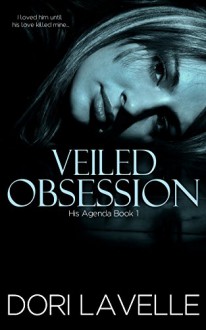 Veiled Obsession (His Agenda 1): A Disturbing Psychological Thriller - Dori Lavelle, Dori Lavelle