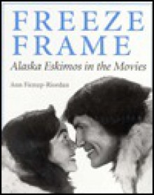 Freeze Frame: Alaska Eskimos In The Movies - Ann Fienup-Riordan