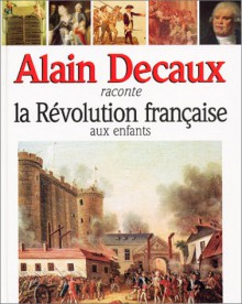 Alain Decaux Raconte La Révolution Française Aux Enfants. - Alain Decaux