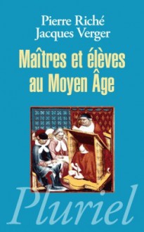 Maîtres et élèves au Moyen-Âge - Pierre Riché, Jacques Verger