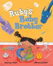 Ruby's Baby Brother - Kathryn White, Miriam Latimer