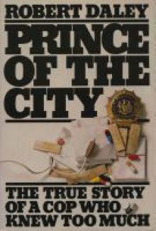 Prince of the City: The True Story of a Cop Who Knew Too Much - Robert Daley