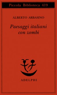 Paesaggi italiani con zombi - Alberto Arbasino