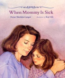 When Mommy Is Sick - Ferne Sherkin-Langer, Kay Life