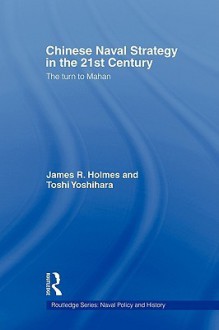 Chinese Naval Strategy in the 21st Century - R. Holmes James, Toshi Yoshihara, R. Holmes James