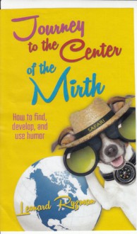 Journey to the Center of the Mirth (How to find, develop, and use humor) - Leonard Ryzman