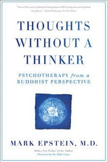 Thoughts Without A Thinker: Psychotherapy from a Buddhist Perspective - Mark Epstein