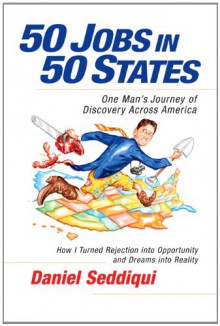 50 Jobs in 50 States: One Man's Journey of Discovery Across America - Daniel Seddiqui