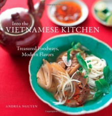 Into the Vietnamese Kitchen: Treasured Foodways, Modern Flavors - Andrea Nguyen, Leigh Beisch, Bruce Cost