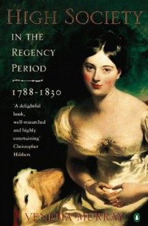 High Society in the Regency Period, 1788-1830 - Venetia Murray