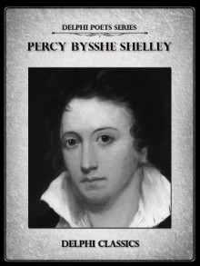 Delphi Complete Works of Percy Bysshe Shelley (Delphi Poets Series) - Percy Bysshe Shelley