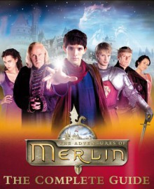 The Adventures of Merlin: The Complete Guide - Jacqueline Rayner