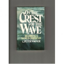 On the Crest of the Wave: Becoming a World Christian - C. Peter Wagner