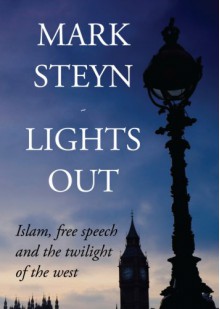 Lights Out: Islam, Free Speech And The Twilight Of The West - Mark Steyn