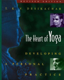 The Heart of Yoga: Developing a Personal Practice - T.K.V. Desikachar
