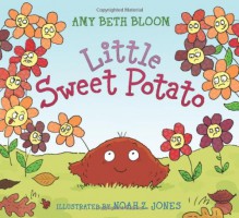 Little Sweet Potato - Amy Beth Bloom, Noah Z. Jones