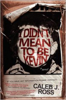 I Didn't Mean to Be Kevin - Caleb J. Ross