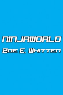 NINJAWORLD - Zoe E. Whitten