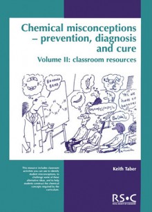 Chemical Misconceptions: Prevention, diagnosis and care: Classroom resources, Volume 2 - K. Taber, Maria J Pack