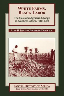 White Farms, Black Labor: The State And Agrarian Change In Southern Africa, 1910 50 - Alan Jeeves