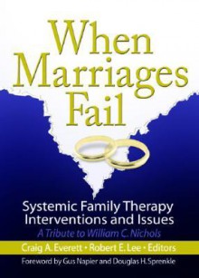 When Marriages Fail: Systemic Family Therapy Intervention and Issues: A Tribute to William C. Nichols - Robert E. Lee, William C. Nichols