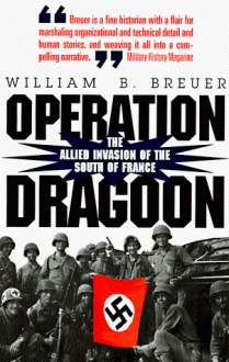 Operation Dragoon: The Allied Invasion of the South of France - William B. Breuer