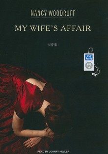 My Wife's Affair: A Novel - Nancy Woodruff, Johnny Heller