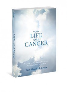 Your Life with Cancer: A Guide to Spiritual Discovery, Practical Help, and Hope - Kay Marshall Strom