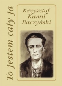 To jestem cały ja - Krzysztof Kamil Baczyński